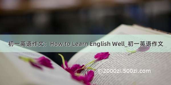 初一英语作文：How to Learn English Well_初一英语作文
