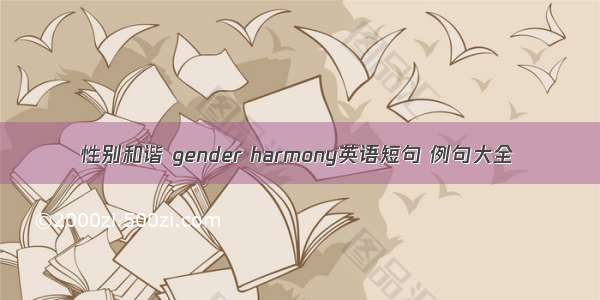 性别和谐 gender harmony英语短句 例句大全
