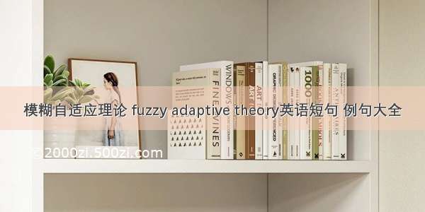 模糊自适应理论 fuzzy adaptive theory英语短句 例句大全