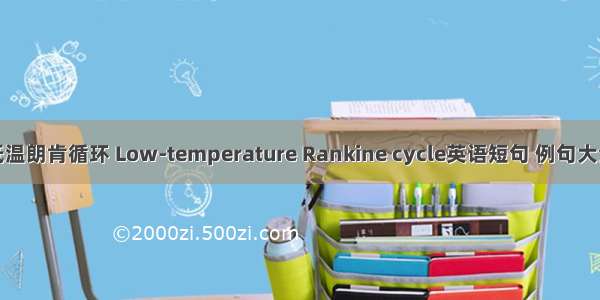 低温朗肯循环 Low-temperature Rankine cycle英语短句 例句大全