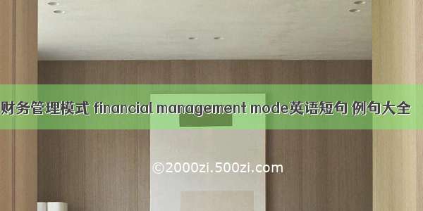 财务管理模式 financial management mode英语短句 例句大全