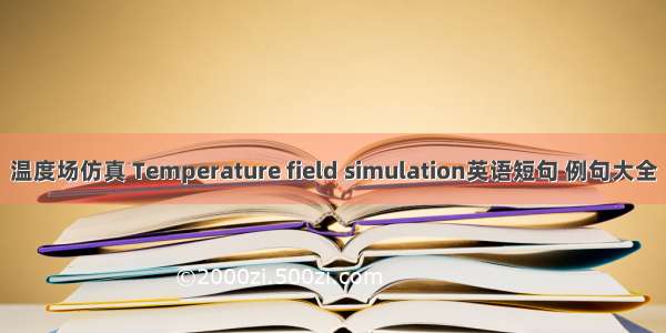 温度场仿真 Temperature field simulation英语短句 例句大全