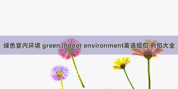 绿色室内环境 green indoor environment英语短句 例句大全