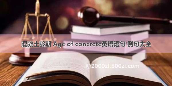 混凝土龄期 Age of concrete英语短句 例句大全