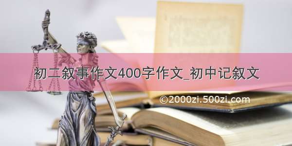 初二叙事作文400字作文_初中记叙文