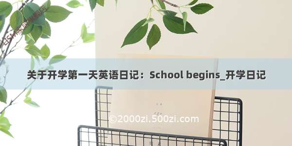 关于开学第一天英语日记：School begins_开学日记