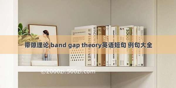 带隙理论 band gap theory英语短句 例句大全