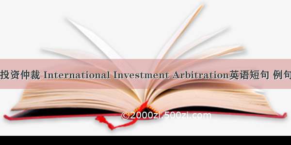 国际投资仲裁 International Investment Arbitration英语短句 例句大全