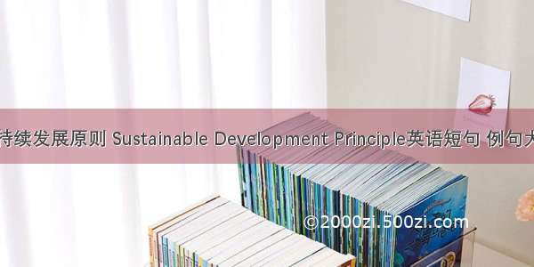 可持续发展原则 Sustainable Development Principle英语短句 例句大全