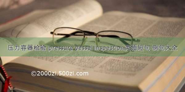 压力容器检验 pressure vessel inspection英语短句 例句大全