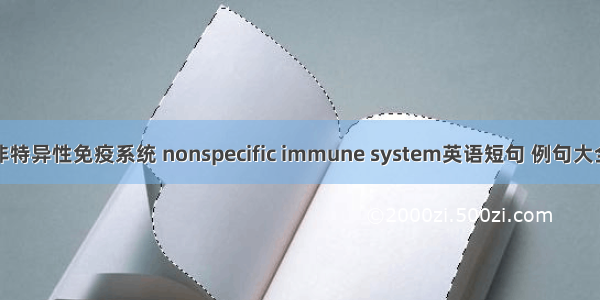 非特异性免疫系统 nonspecific immune system英语短句 例句大全