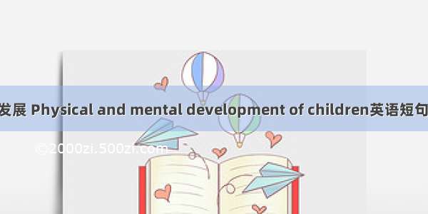 儿童身心发展 Physical and mental development of children英语短句 例句大全