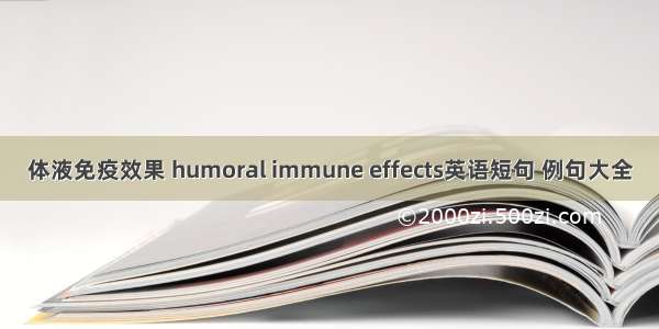 体液免疫效果 humoral immune effects英语短句 例句大全