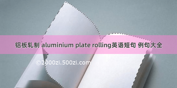 铝板轧制 aluminium plate rolling英语短句 例句大全