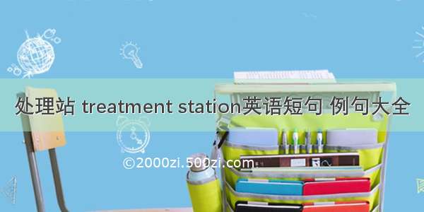 处理站 treatment station英语短句 例句大全