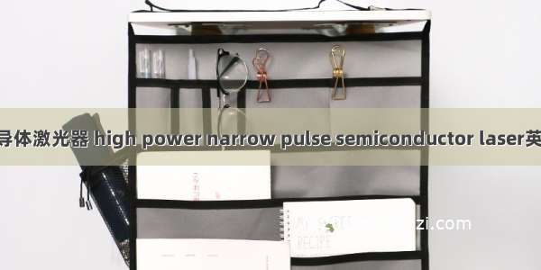 大功率窄脉冲半导体激光器 high power narrow pulse semiconductor laser英语短句 例句大全