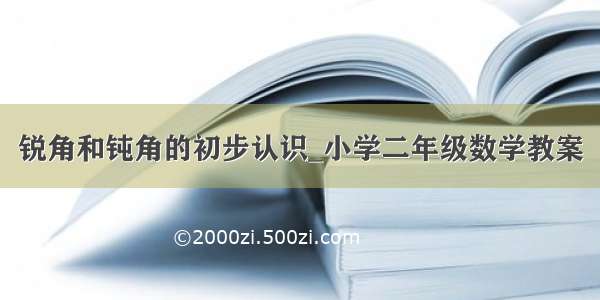 锐角和钝角的初步认识_小学二年级数学教案