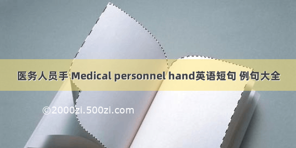 医务人员手 Medical personnel hand英语短句 例句大全