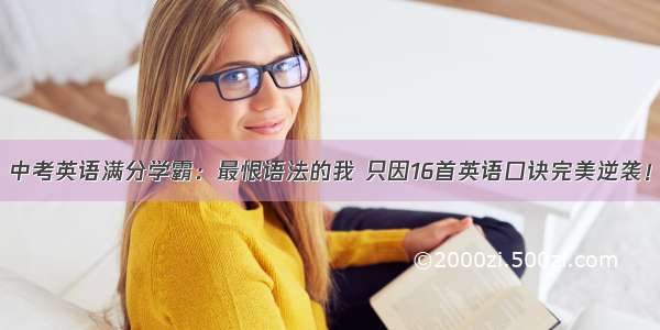 中考英语满分学霸：最恨语法的我 只因16首英语口诀完美逆袭！