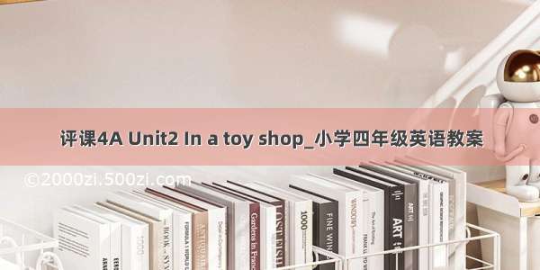 评课4A Unit2 In a toy shop_小学四年级英语教案