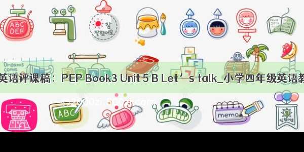 小学英语评课稿：PEP Book3 Unit 5 B Let’s talk_小学四年级英语教案