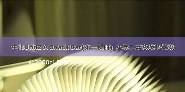 牛津Unit2 A Snack Bar(第一课时)_小学二年级英语教案