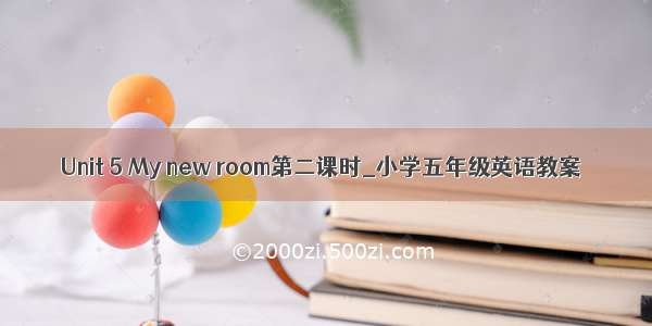 Unit 5 My new room第二课时_小学五年级英语教案