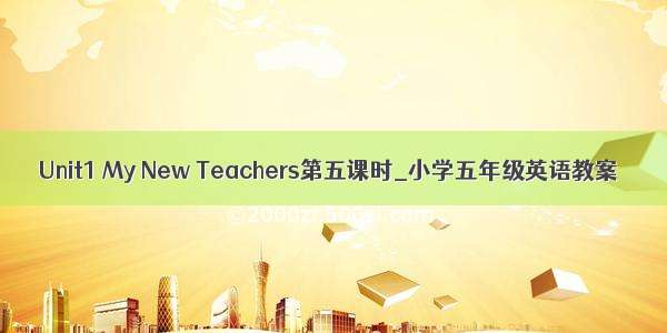 Unit1 My New Teachers第五课时_小学五年级英语教案