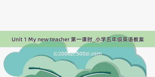 Unit 1 My new teacher 第一课时_小学五年级英语教案