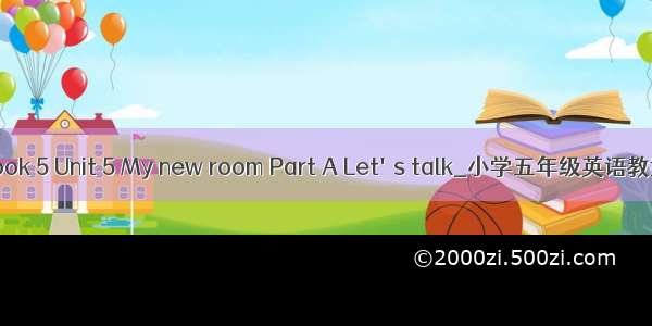 Book 5 Unit 5 My new room Part A Let's talk_小学五年级英语教案