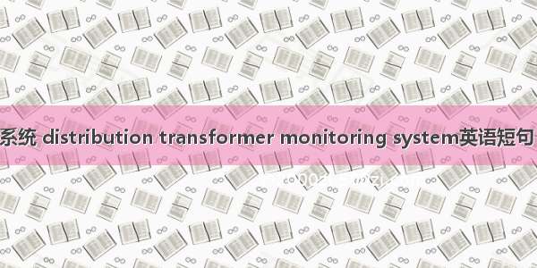 配变监控系统 distribution transformer monitoring system英语短句 例句大全