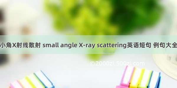 小角X射线散射 small angle X-ray scattering英语短句 例句大全