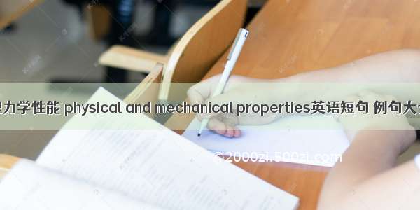 物理力学性能 physical and mechanical properties英语短句 例句大全