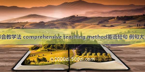 综合教学法 comprehensive teaching method英语短句 例句大全