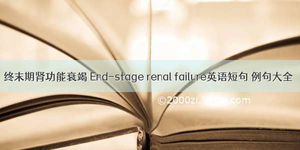 终末期肾功能衰竭 End-stage renal failure英语短句 例句大全