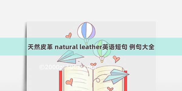 天然皮革 natural leather英语短句 例句大全