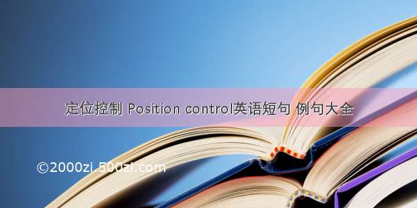 定位控制 Position control英语短句 例句大全