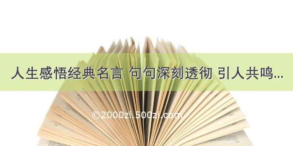 人生感悟经典名言 句句深刻透彻 引人共鸣...