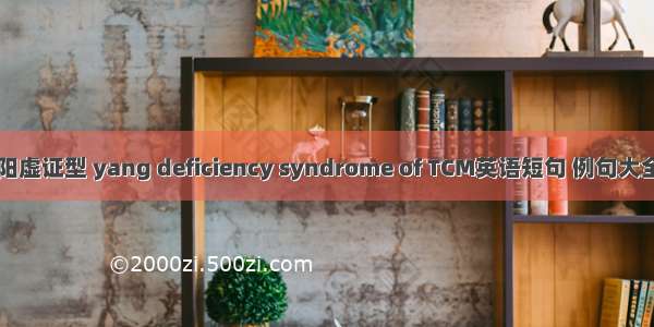 阳虚证型 yang deficiency syndrome of TCM英语短句 例句大全