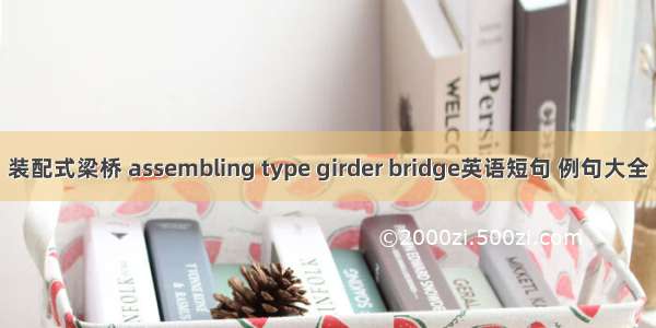 装配式梁桥 assembling type girder bridge英语短句 例句大全
