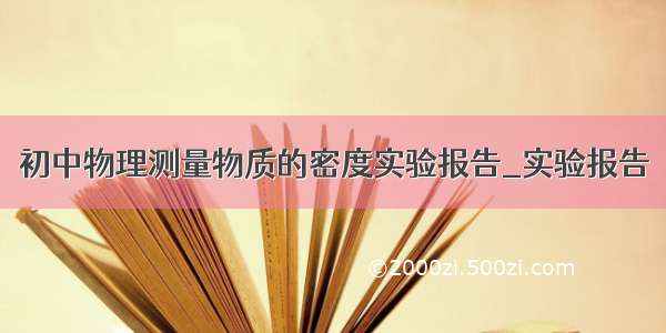 初中物理测量物质的密度实验报告_实验报告