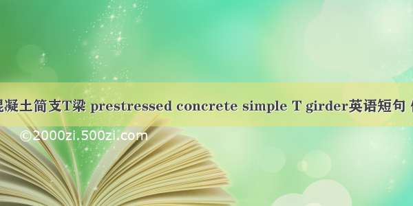 预应力混凝土简支T梁 prestressed concrete simple T girder英语短句 例句大全