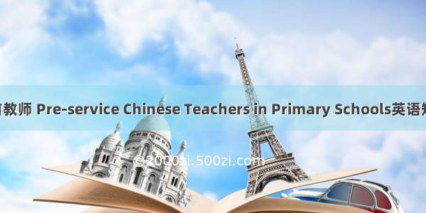 小学语文职前教师 Pre-service Chinese Teachers in Primary Schools英语短句 例句大全