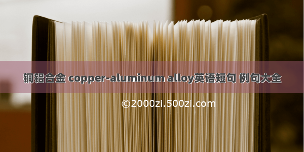 铜铝合金 copper-aluminum alloy英语短句 例句大全