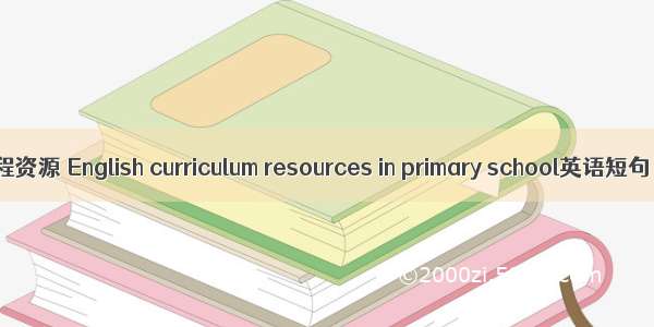 小学英语课程资源 English curriculum resources in primary school英语短句 例句大全