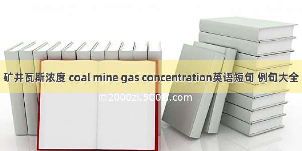 矿井瓦斯浓度 coal mine gas concentration英语短句 例句大全