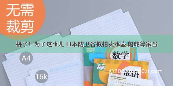 拼了！为了这事儿 日本防卫省拟拍卖水壶 船舵等家当