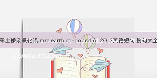 稀土掺杂氧化铝 rare earth co-doped Al_2O_3英语短句 例句大全