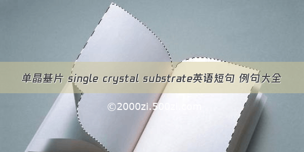 单晶基片 single crystal substrate英语短句 例句大全