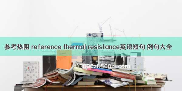 参考热阻 reference thermal resistance英语短句 例句大全